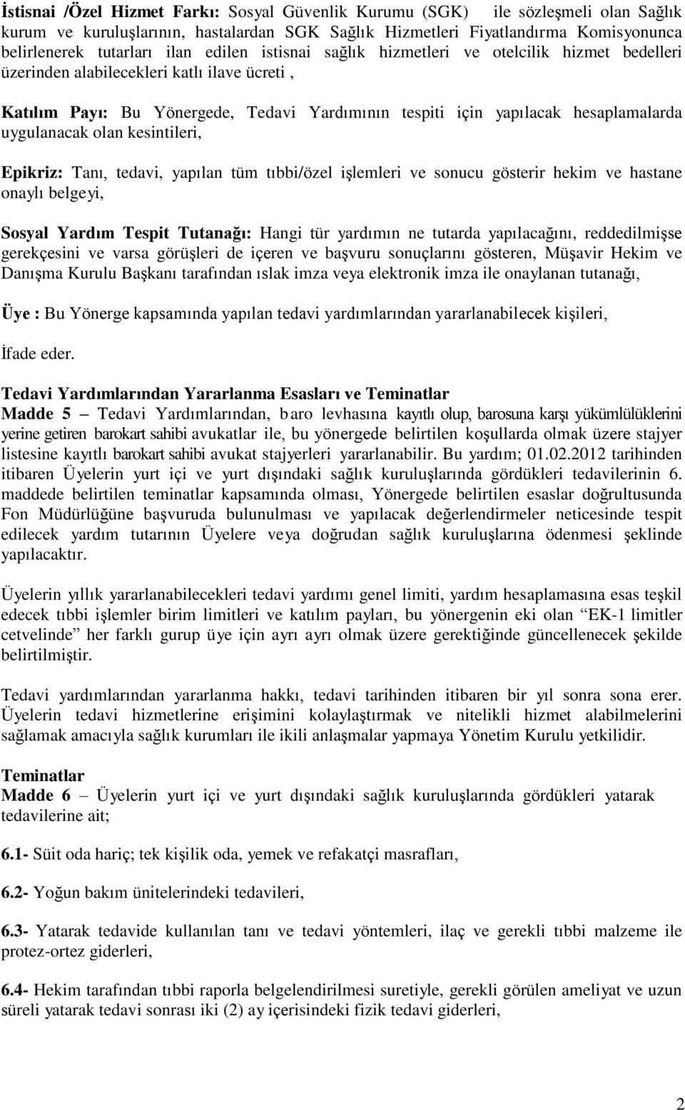 uygulanacak olan kesintileri, Epikriz: Tanı, tedavi, yapılan tüm tıbbi/özel işlemleri ve sonucu gösterir hekim ve hastane onaylı belgeyi, Sosyal Yardım Tespit Tutanağı: Hangi tür yardımın ne tutarda