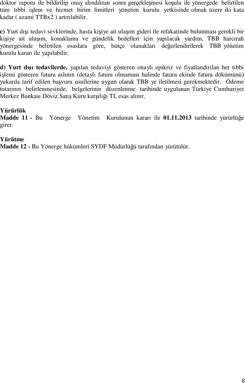 c) Yurt dışı tedavi sevklerinde, hasta kişiye ait ulaşım gideri ile refakatinde bulunması gerekli bir kişiye ait ulaşım, konaklama ve gündelik bedelleri için yapılacak yardım, TBB harcırah