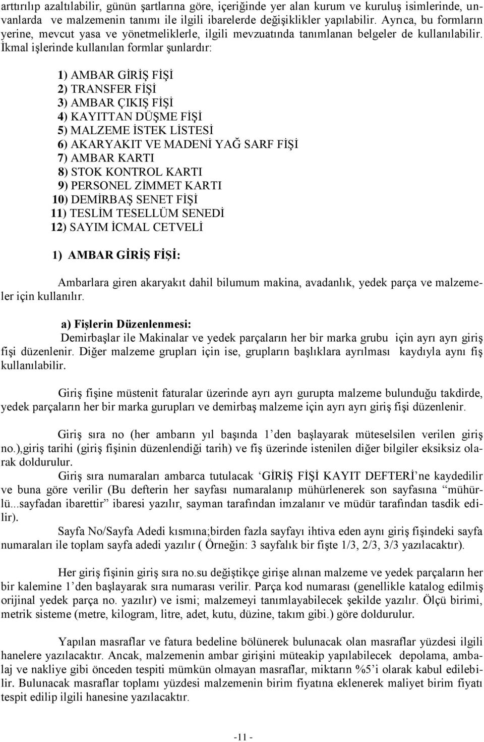 İkmal işlerinde kullanılan formlar şunlardır: 1) AMBAR GİRİŞ FİŞİ 2) TRANSFER FİŞİ 3) AMBAR ÇIKIŞ FİŞİ 4) KAYITTAN DÜŞME FİŞİ 5) MALZEME İSTEK LİSTESİ 6) AKARYAKIT VE MADENİ YAĞ SARF FİŞİ 7) AMBAR