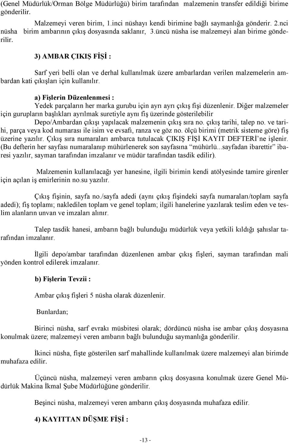 3) AMBAR ÇIKIŞ FİŞİ : Sarf yeri belli olan ve derhal kullanılmak üzere ambarlardan verilen malzemelerin ambardan kati çıkışları için kullanılır.