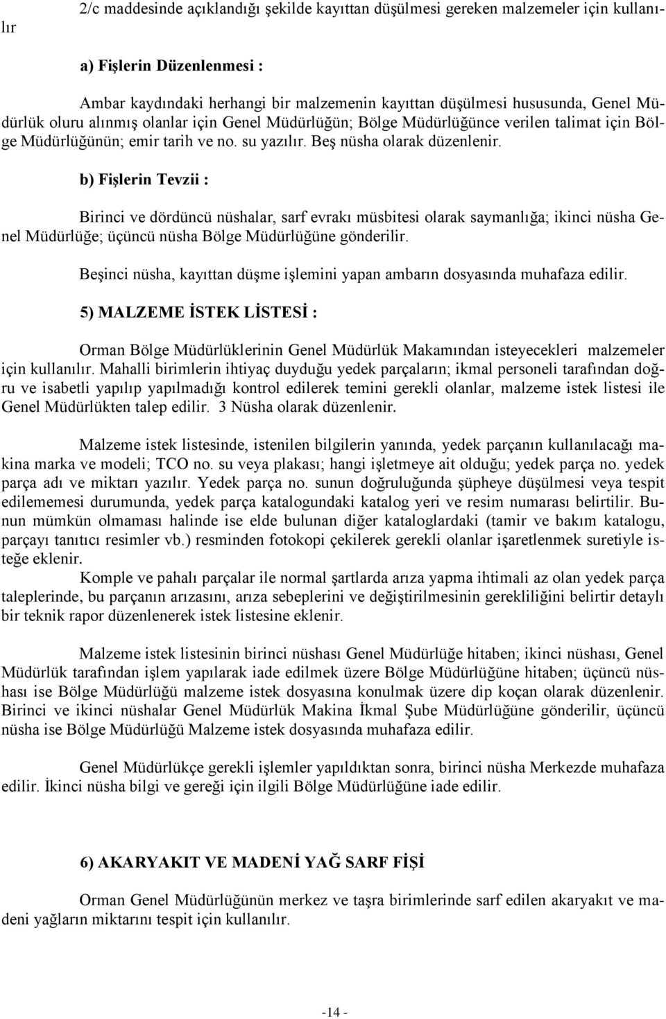 b) Fişlerin Tevzii : Birinci ve dördüncü nüshalar, sarf evrakı müsbitesi olarak saymanlığa; ikinci nüsha Genel Müdürlüğe; üçüncü nüsha Bölge Müdürlüğüne gönderilir.