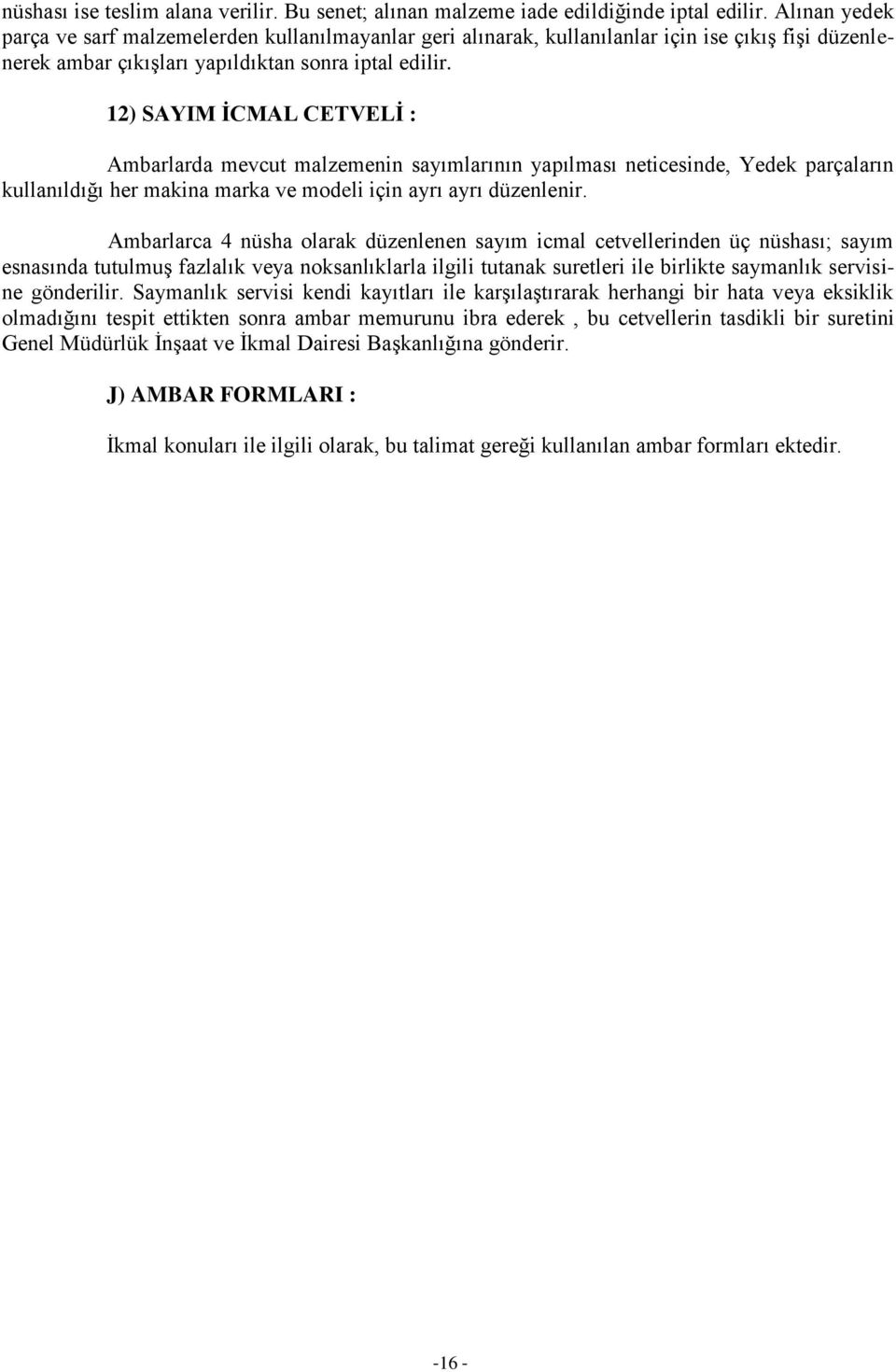 12) SAYIM İCMAL CETVELİ : Ambarlarda mevcut malzemenin sayımlarının yapılması neticesinde, Yedek parçaların kullanıldığı her makina marka ve modeli için ayrı ayrı düzenlenir.