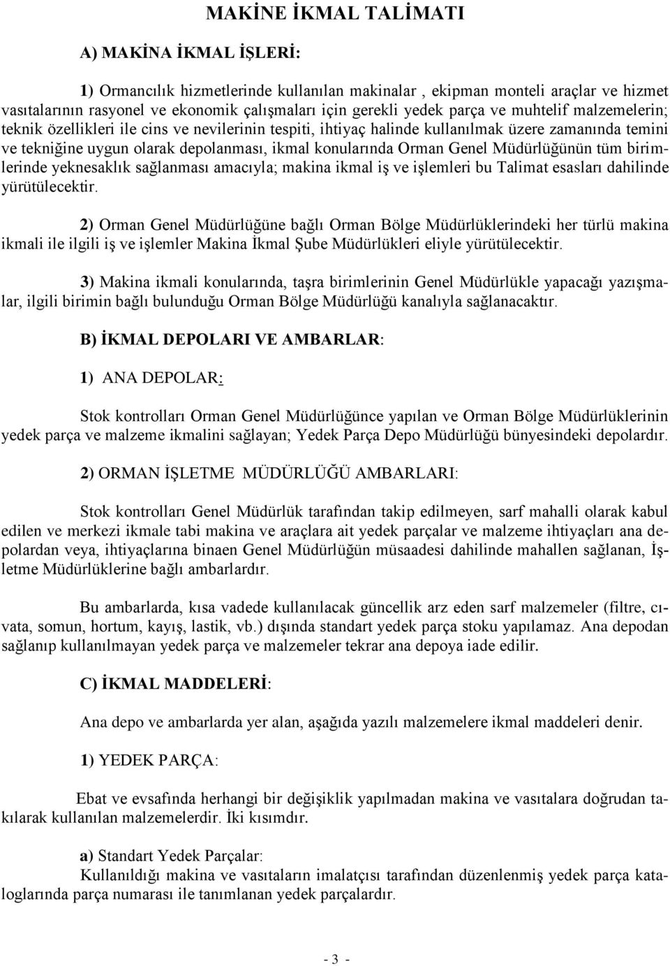 Genel Müdürlüğünün tüm birimlerinde yeknesaklık sağlanması amacıyla; makina ikmal iş ve işlemleri bu Talimat esasları dahilinde yürütülecektir.