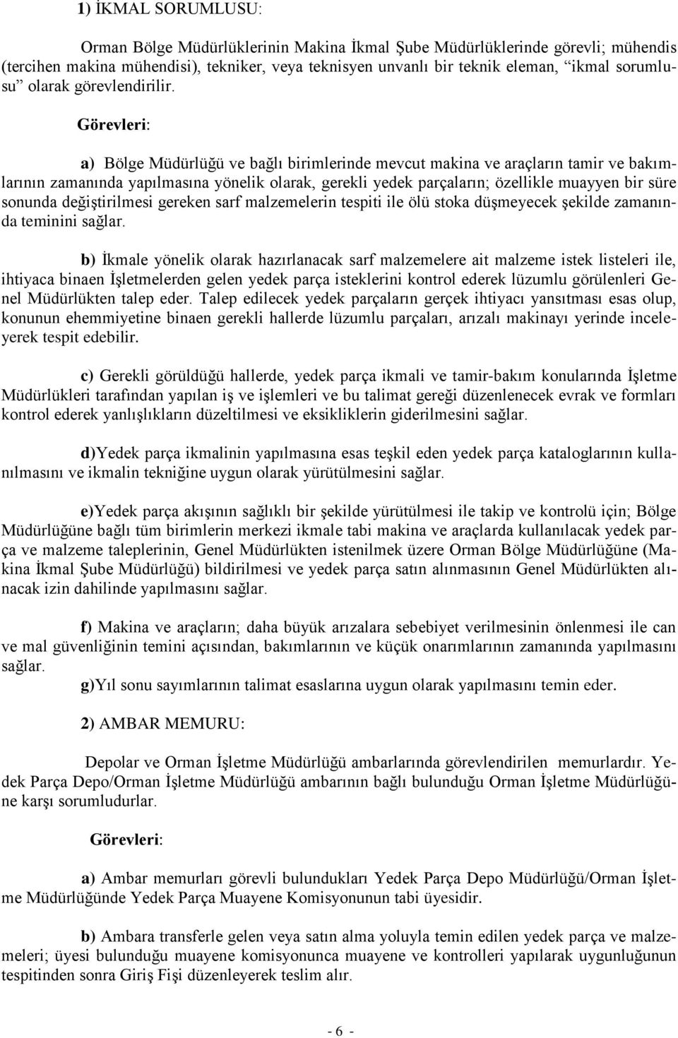 Görevleri: a) Bölge Müdürlüğü ve bağlı birimlerinde mevcut makina ve araçların tamir ve bakımlarının zamanında yapılmasına yönelik olarak, gerekli yedek parçaların; özellikle muayyen bir süre sonunda