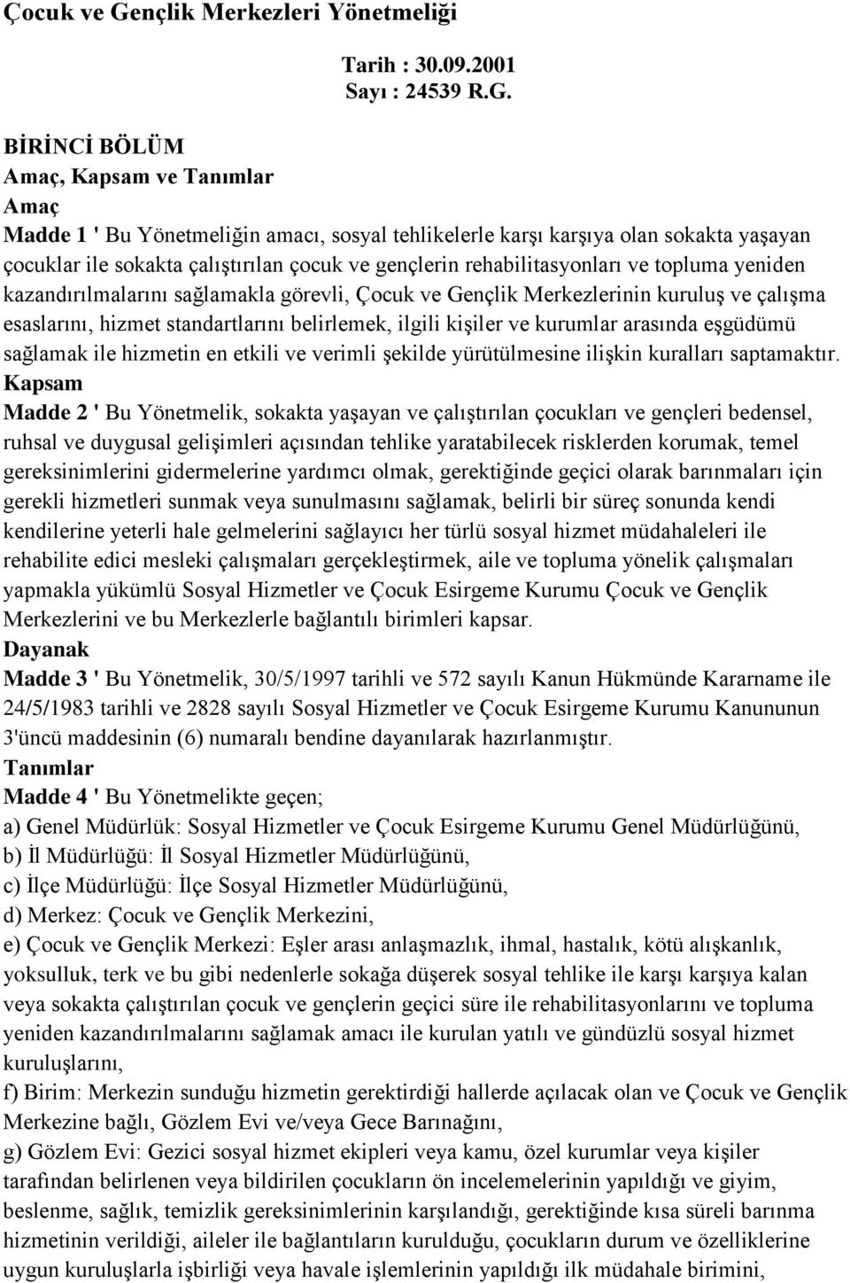 BİRİNCİ BÖLÜM Amaç, Kapsam ve Tanımlar Amaç Madde 1 ' Bu Yönetmeliğin amacı, sosyal tehlikelerle karşı karşıya olan sokakta yaşayan çocuklar ile sokakta çalıştırılan çocuk ve gençlerin