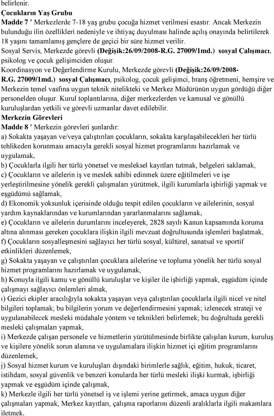 Sosyal Servis, Merkezde görevli (Değişik:26/09/2008-R.G. 27009/1md.) sosyal Çalışmacı, psikolog ve çocuk gelişimciden oluşur.