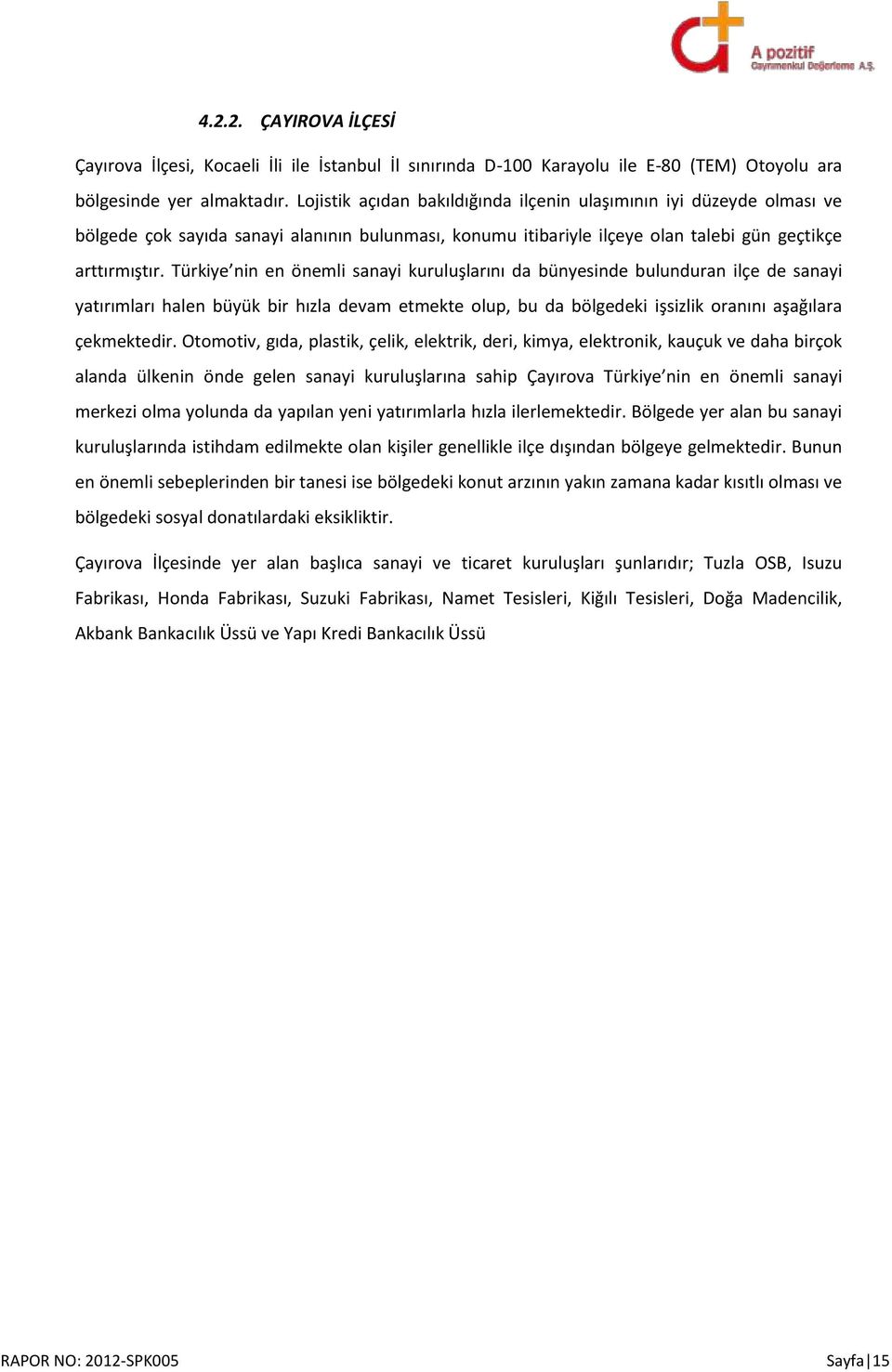 Türkiye nin en önemli sanayi kuruluşlarını da bünyesinde bulunduran ilçe de sanayi yatırımları halen büyük bir hızla devam etmekte olup, bu da bölgedeki işsizlik oranını aşağılara çekmektedir.