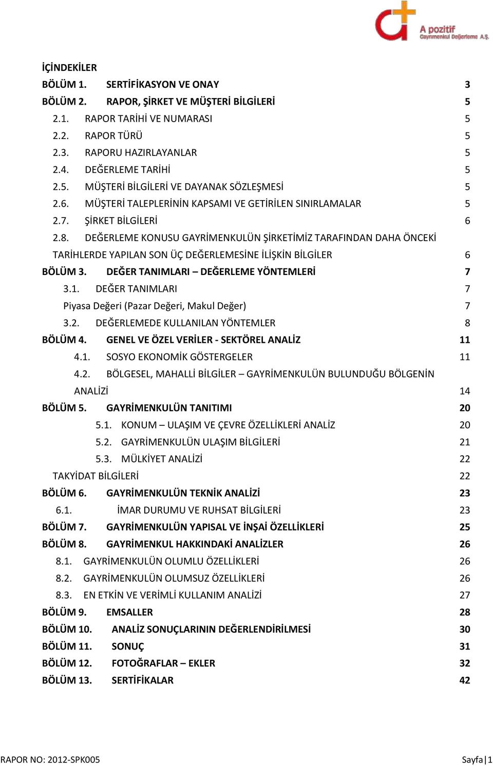 DEĞERLEME KONUSU GAYRİMENKULÜN ŞİRKETİMİZ TARAFINDAN DAHA ÖNCEKİ TARİHLERDE YAPILAN SON ÜÇ DEĞERLEMESİNE İLİŞKİN BİLGİLER 6 BÖLÜM 3. DEĞER TANIMLARI DEĞERLEME YÖNTEMLERİ 7 3.1.