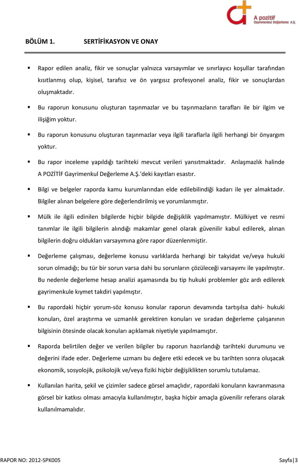 sonuçlardan oluşmaktadır. Bu raporun konusunu oluşturan taşınmazlar ve bu taşınmazların tarafları ile bir ilgim ve ilişiğim yoktur.