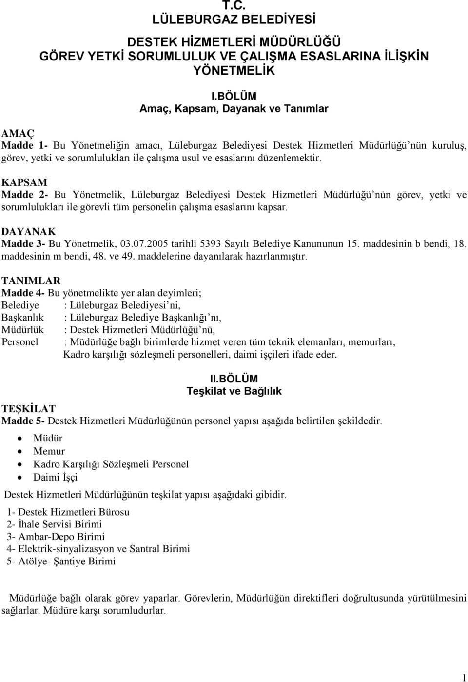 esaslarını düzenlemektir. KAPSAM Madde 2- Bu Yönetmelik, Lüleburgaz Belediyesi Destek Hizmetleri Müdürlüğü nün görev, yetki ve sorumlulukları ile görevli tüm personelin çalışma esaslarını kapsar.