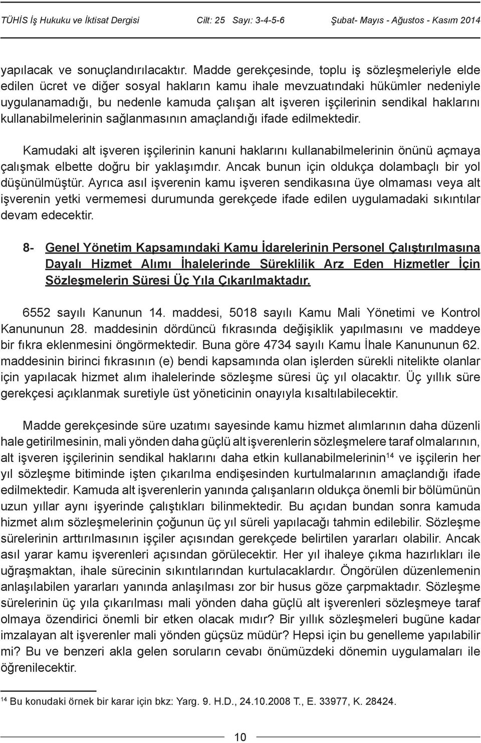 sendikal haklarını kullanabilmelerinin sağlanmasının amaçlandığı ifade edilmektedir.