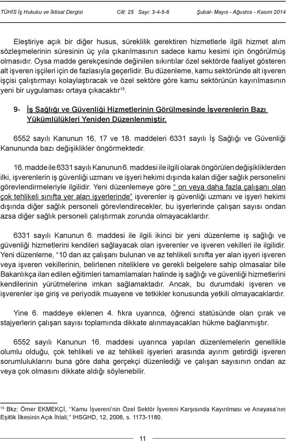 Bu düzenleme, kamu sektöründe alt işveren işçisi çalıştırmayı kolaylaştıracak ve özel sektöre göre kamu sektörünün kayırılmasının yeni bir uygulaması ortaya çıkacaktır 15.