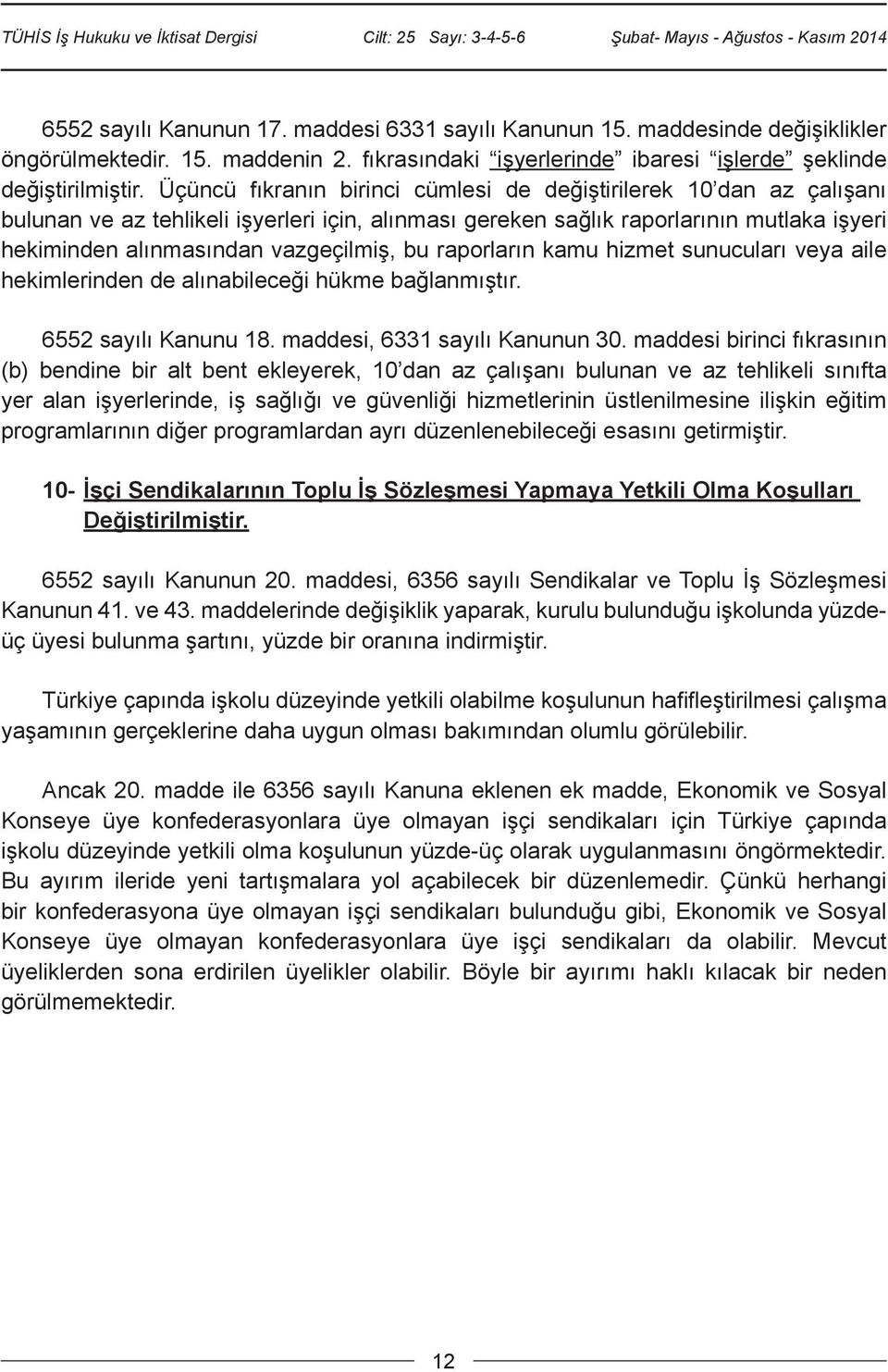 bu raporların kamu hizmet sunucuları veya aile hekimlerinden de alınabileceği hükme bağlanmıştır. 6552 sayılı Kanunu 18. maddesi, 6331 sayılı Kanunun 30.