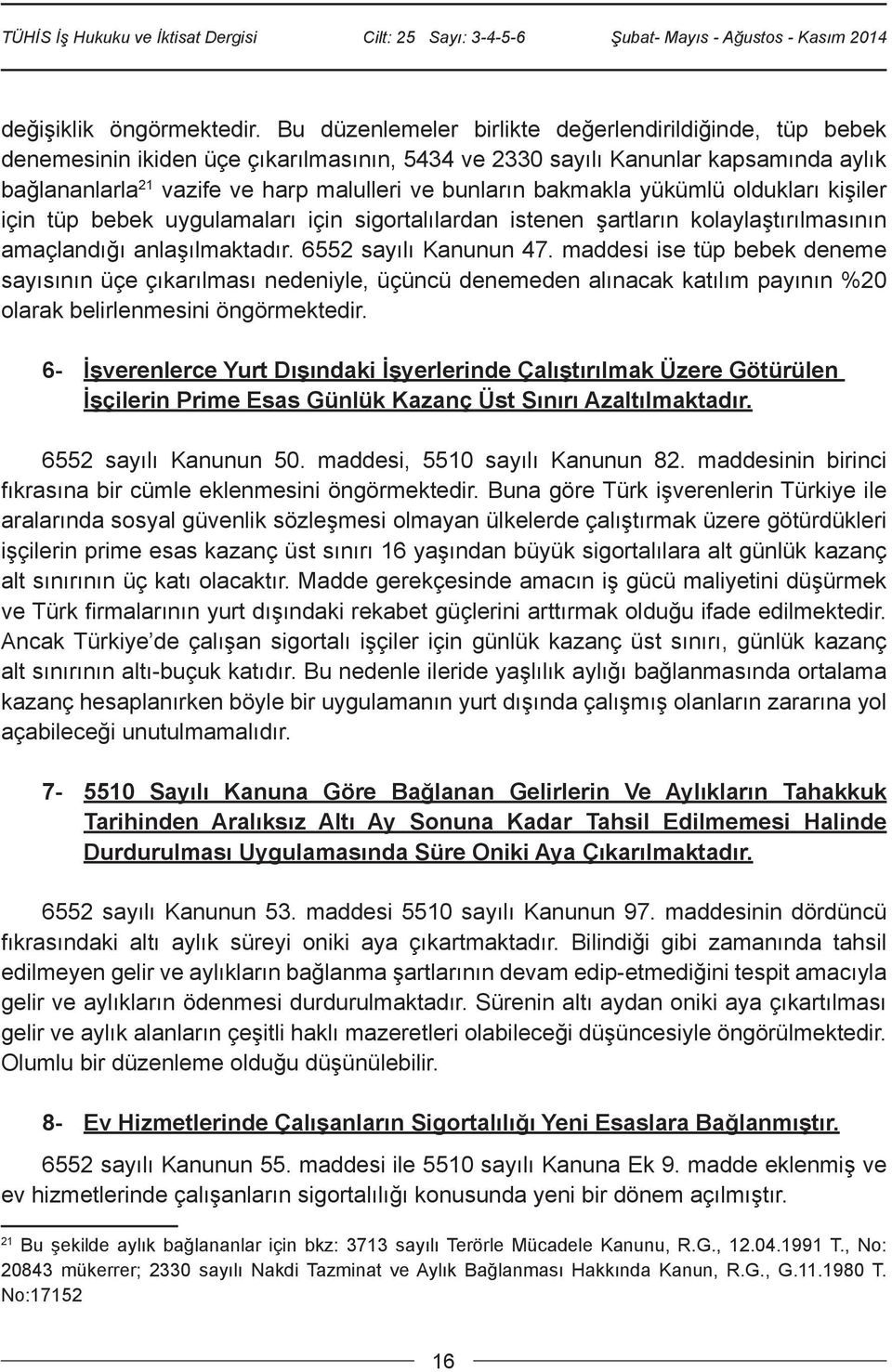 bakmakla yükümlü oldukları kişiler için tüp bebek uygulamaları için sigortalılardan istenen şartların kolaylaştırılmasının amaçlandığı anlaşılmaktadır. 6552 sayılı Kanunun 47.