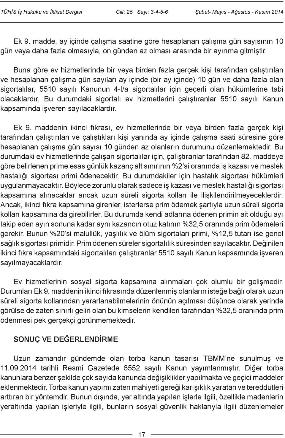 Kanunun 4-I/a sigortalılar için geçerli olan hükümlerine tabi olacaklardır. Bu durumdaki sigortalı ev hizmetlerini çalıştıranlar 5510 sayılı Kanun kapsamında işveren sayılacaklardır. Ek 9.