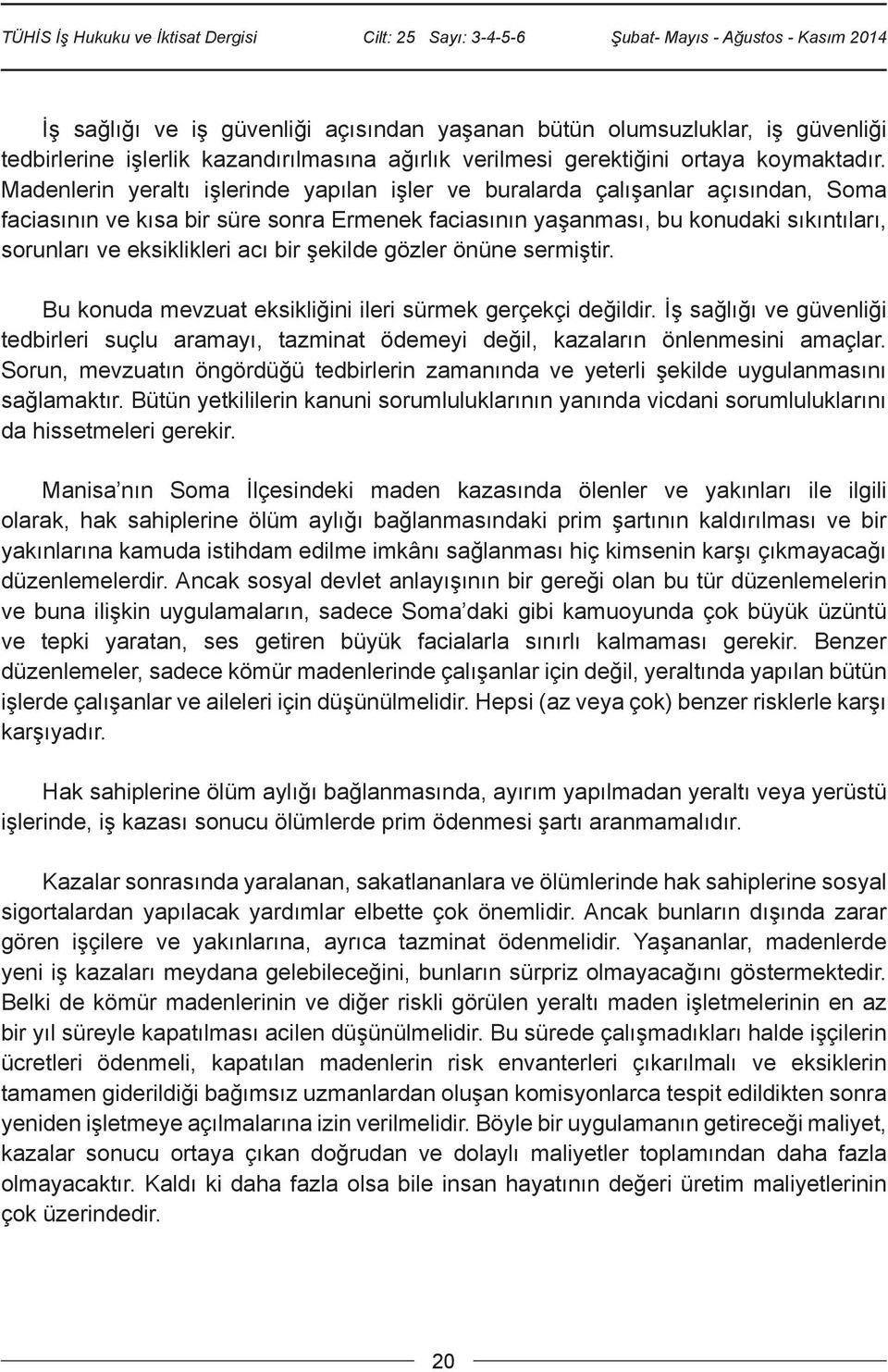 acı bir şekilde gözler önüne sermiştir. Bu konuda mevzuat eksikliğini ileri sürmek gerçekçi değildir.