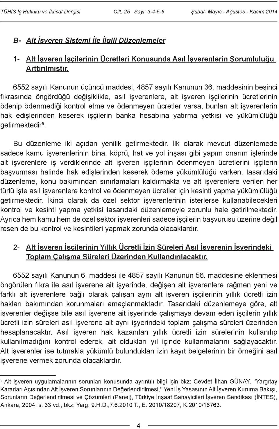 edişlerinden keserek işçilerin banka hesabına yatırma yetkisi ve yükümlülüğü getirmektedir 5. Bu düzenleme iki açıdan yenilik getirmektedir.