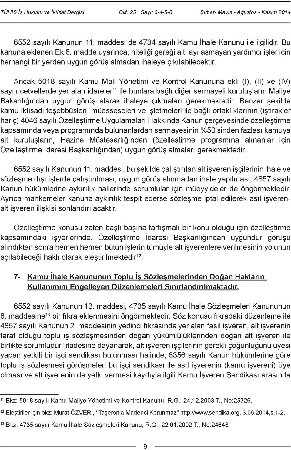 Ancak 5018 sayılı Kamu Mali Yönetimi ve Kontrol Kanununa ekli (I), (II) ve (IV) sayılı cetvellerde yer alan idareler 11 ile bunlara bağlı diğer sermayeli kuruluşların Maliye Bakanlığından uygun görüş