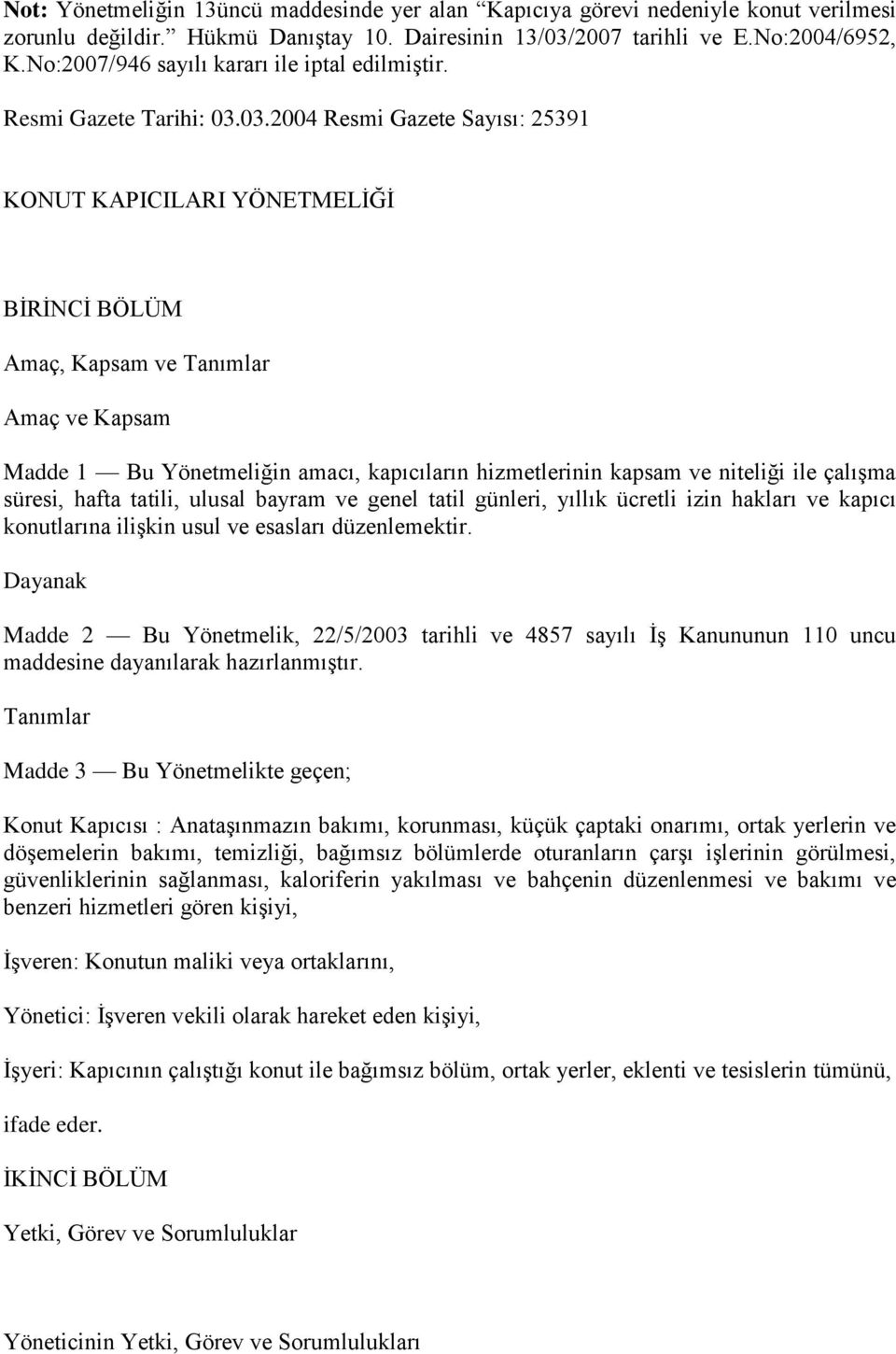 03.2004 Resmi Gazete Sayısı: 25391 KONUT KAPICILARI YÖNETMELİĞİ BİRİNCİ BÖLÜM Amaç, Kapsam ve Tanımlar Amaç ve Kapsam Madde 1 Bu Yönetmeliğin amacı, kapıcıların hizmetlerinin kapsam ve niteliği ile