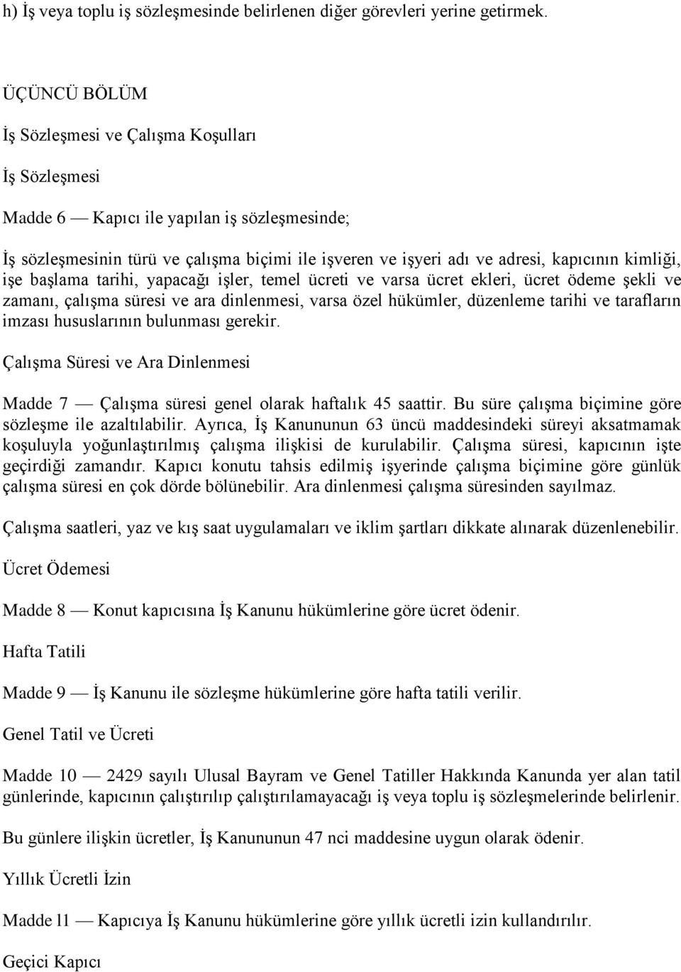 kimliği, işe başlama tarihi, yapacağı işler, temel ücreti ve varsa ücret ekleri, ücret ödeme şekli ve zamanı, çalışma süresi ve ara dinlenmesi, varsa özel hükümler, düzenleme tarihi ve tarafların