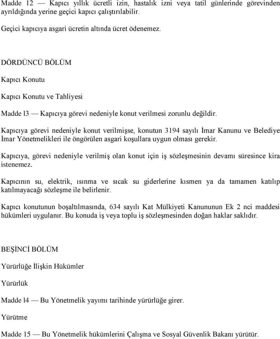 Kapıcıya görevi nedeniyle konut verilmişse, konutun 3194 sayılı İmar Kanunu ve Belediye İmar Yönetmelikleri ile öngörülen asgari koşullara uygun olması gerekir.