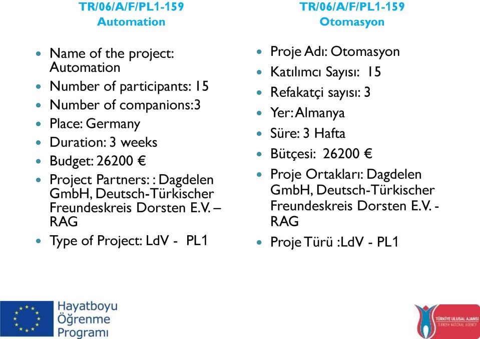 RAG Type of Project: LdV - PL1 TR/06/A/F/PL1-159 Otomasyon Proje Adı: Otomasyon Katılımcı Sayısı: 15 Refakatçi sayısı: 3 Yer: