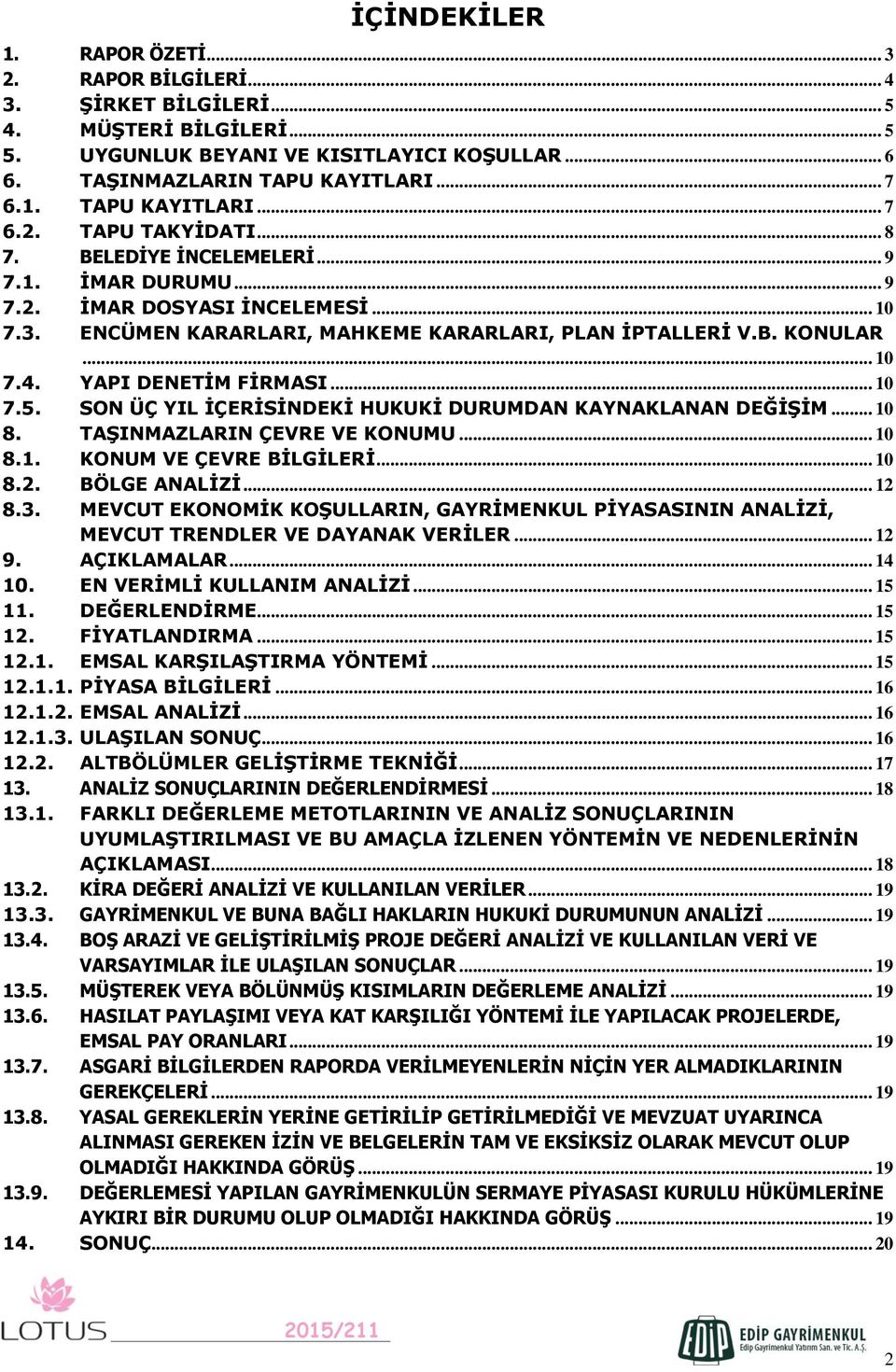 .. 10 7.5. SON ÜÇ YIL İÇERİSİNDEKİ HUKUKİ DURUMDAN KAYNAKLANAN DEĞİŞİM... 10 8. TAŞINMAZLARIN ÇEVRE VE KONUMU... 10 8.1. KONUM VE ÇEVRE BİLGİLERİ... 10 8.2. BÖLGE ANALİZİ... 12 8.3.