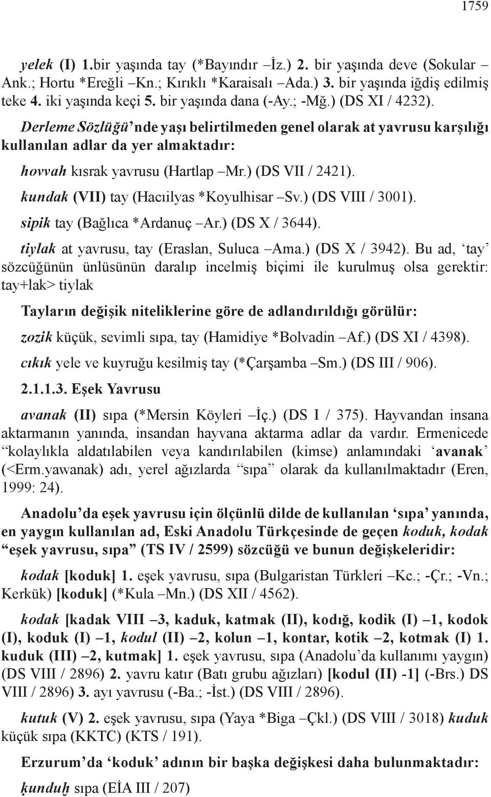 ) (DS VII / 2421). kundak (VII) tay (Hacıilyas *Koyulhisar Sv.) (DS VIII / 3001). sipik tay (Bağlıca *Ardanuç Ar.) (DS X / 3644). tiylak at yavrusu, tay (Eraslan, Suluca Ama.) (DS X / 3942).