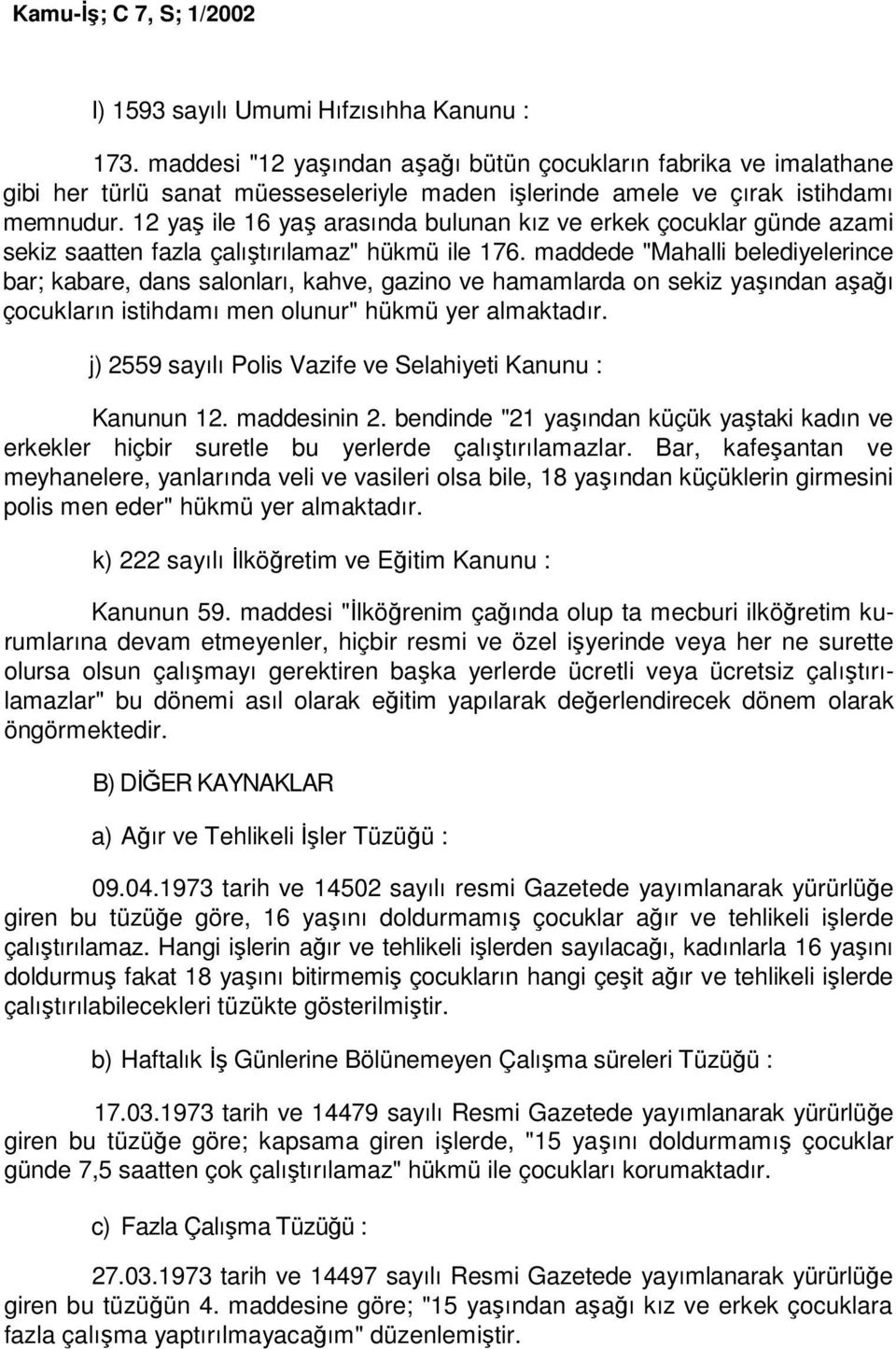 12 yaş ile 16 yaş arasında bulunan kız ve erkek çocuklar günde azami sekiz saatten fazla çalıştırılamaz" hükmü ile 176.