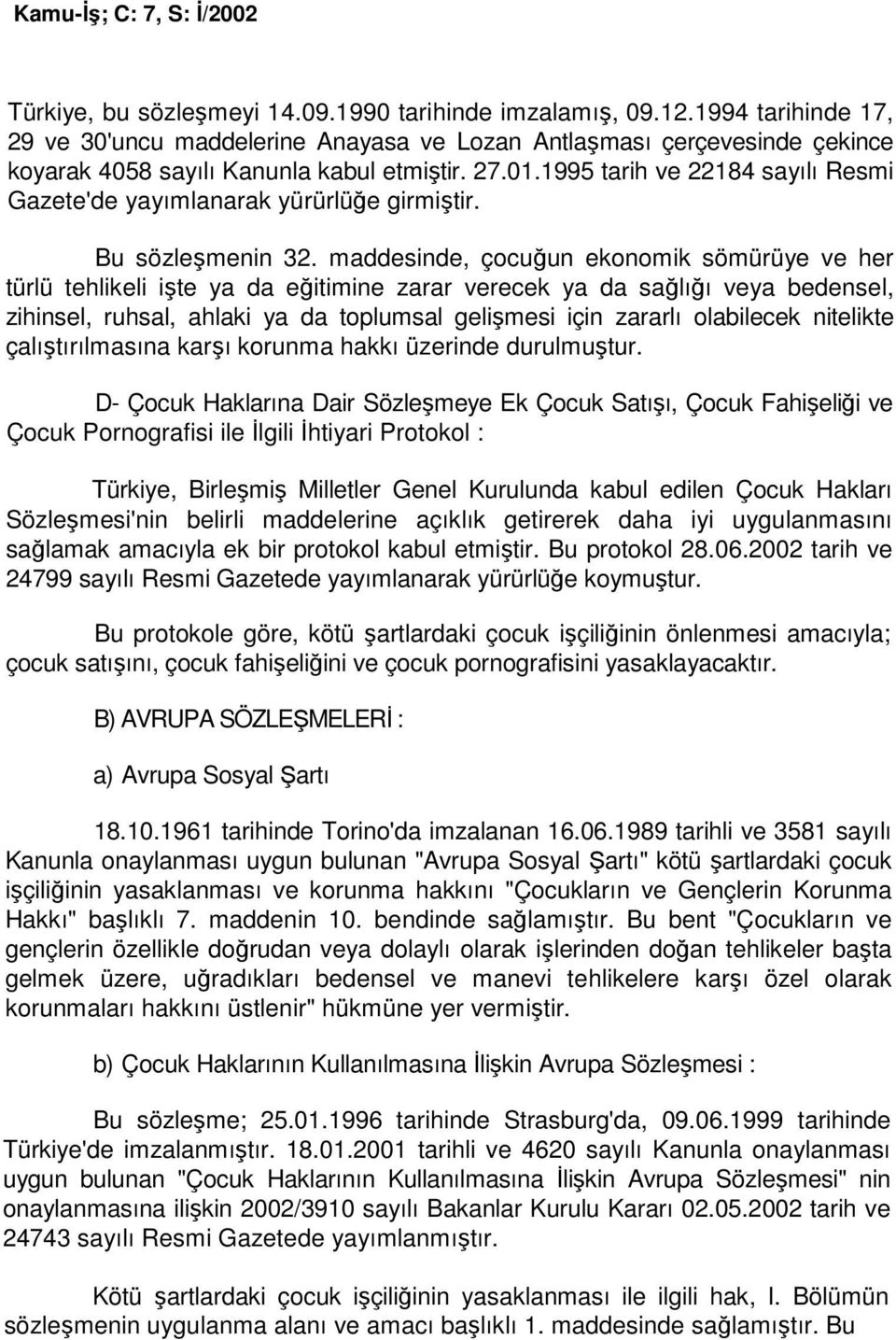 1995 tarih ve 22184 sayılı Resmi Gazete'de yayımlanarak yürürlüğe girmiştir. Bu sözleşmenin 32.