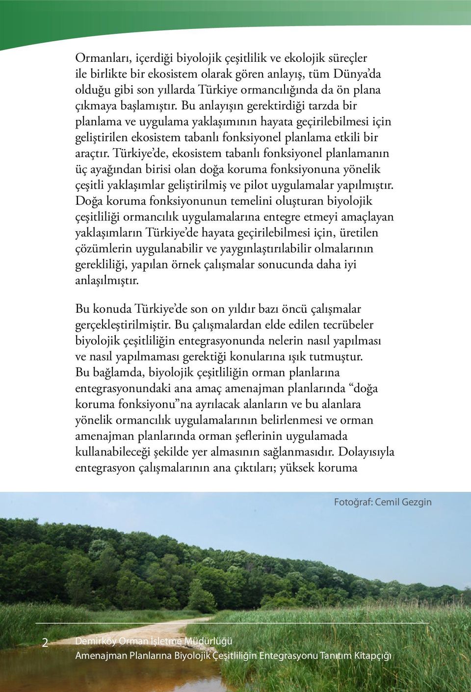 Türkiye de, ekosistem tabanlı fonksiyonel planlamanın üç ayağından birisi olan doğa koruma fonksiyonuna yönelik çeşitli yaklaşımlar geliştirilmiş ve pilot uygulamalar yapılmıştır.