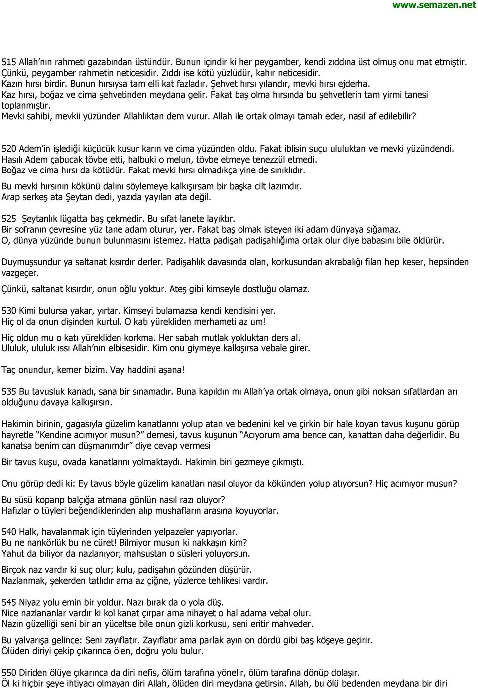 Fakat baş olma hırsında bu şehvetlerin tam yirmi tanesi toplanmıştır. Mevki sahibi, mevkii yüzünden Allahlıktan dem vurur. Allah ile ortak olmayı tamah eder, nasıl af edilebilir?