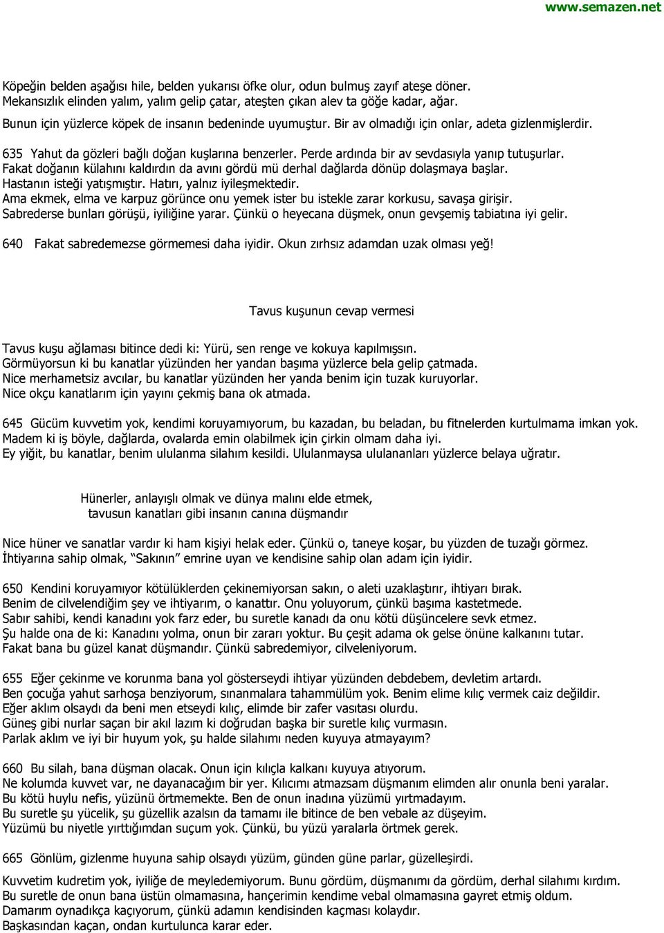 Perde ardında bir av sevdasıyla yanıp tutuşurlar. Fakat doğanın külahını kaldırdın da avını gördü mü derhal dağlarda dönüp dolaşmaya başlar. Hastanın isteği yatışmıştır. Hatırı, yalnız iyileşmektedir.