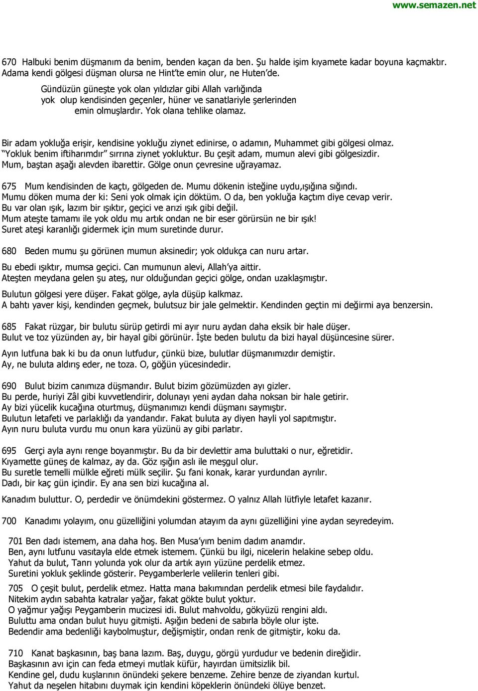 Bir adam yokluğa erişir, kendisine yokluğu ziynet edinirse, o adamın, Muhammet gibi gölgesi olmaz. Yokluk benim iftiharımdır sırrına ziynet yokluktur. Bu çeşit adam, mumun alevi gibi gölgesizdir.