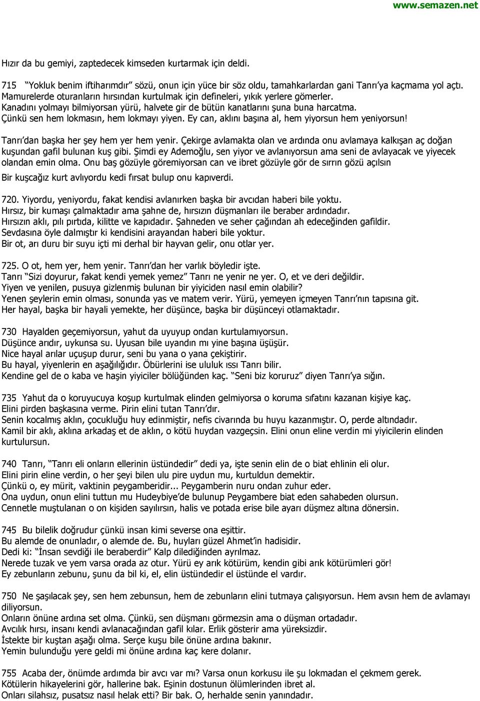 Çünkü sen hem lokmasın, hem lokmayı yiyen. Ey can, aklını başına al, hem yiyorsun hem yeniyorsun! Tanrı dan başka her şey hem yer hem yenir.