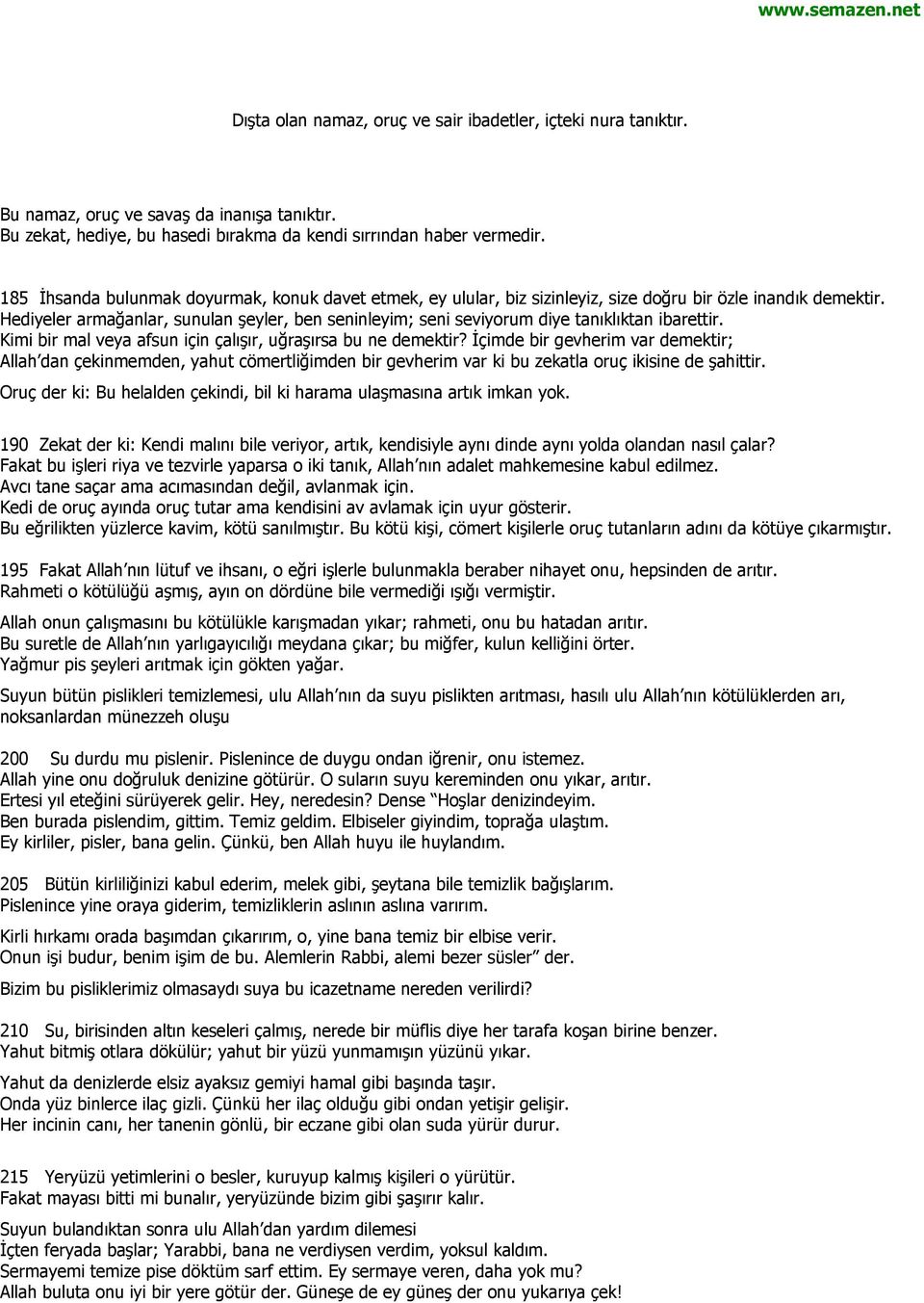 Hediyeler armağanlar, sunulan şeyler, ben seninleyim; seni seviyorum diye tanıklıktan ibarettir. Kimi bir mal veya afsun için çalışır, uğraşırsa bu ne demektir?