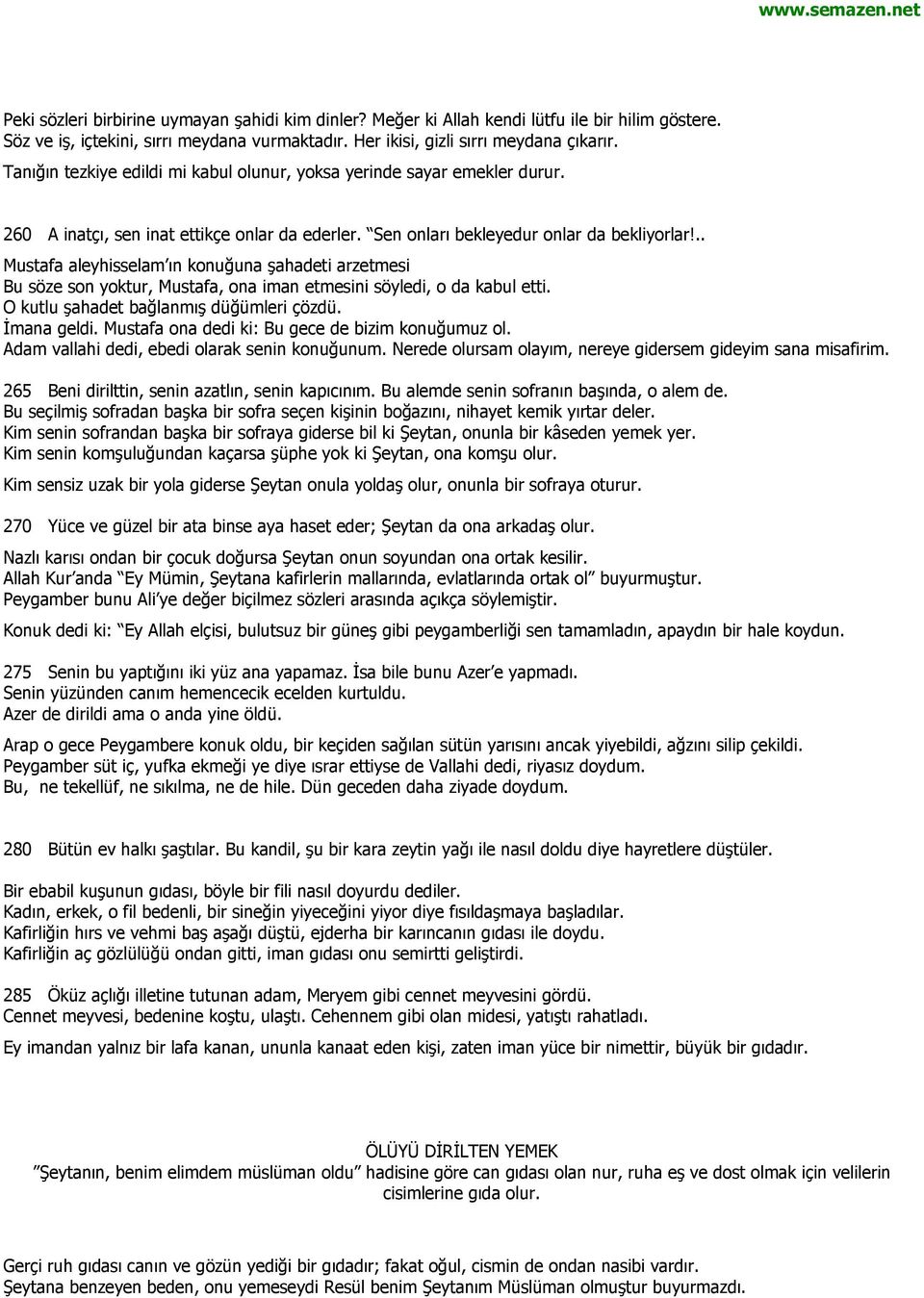 .. Mustafa aleyhisselam ın konuğuna şahadeti arzetmesi Bu söze son yoktur, Mustafa, ona iman etmesini söyledi, o da kabul etti. O kutlu şahadet bağlanmış düğümleri çözdü. İmana geldi.