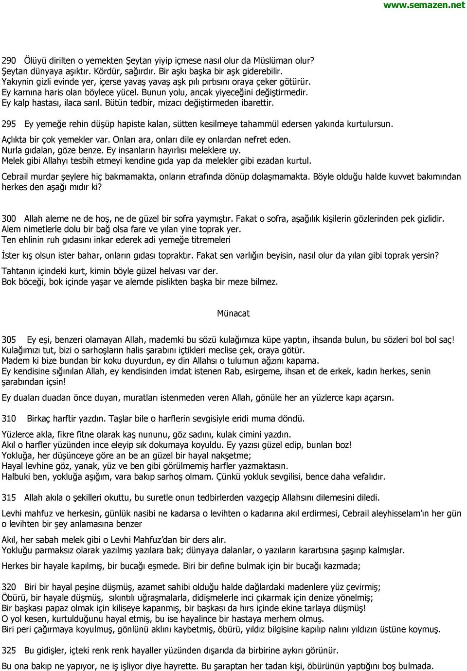 Bütün tedbir, mizacı değiştirmeden ibarettir. 295 Ey yemeğe rehin düşüp hapiste kalan, sütten kesilmeye tahammül edersen yakında kurtulursun. Açlıkta bir çok yemekler var.