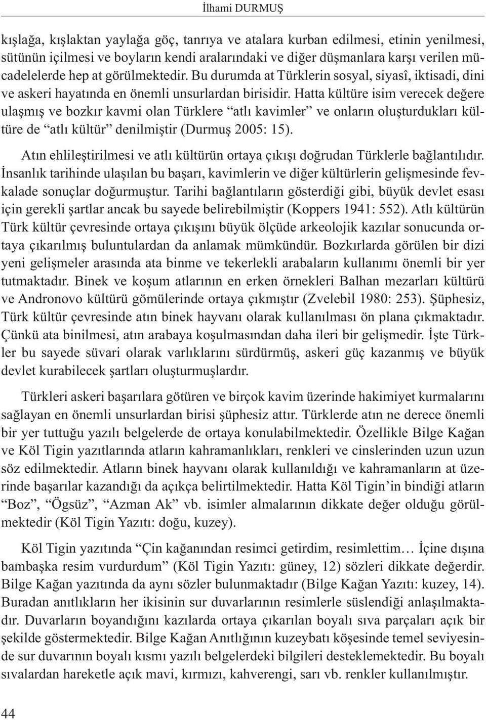 Hatta kültüre isim verecek değere ulaşmış ve bozkır kavmi olan Türklere atlı kavimler ve onların oluşturdukları kültüre de atlı kültür denilmiştir (Durmuş 2005: 15).