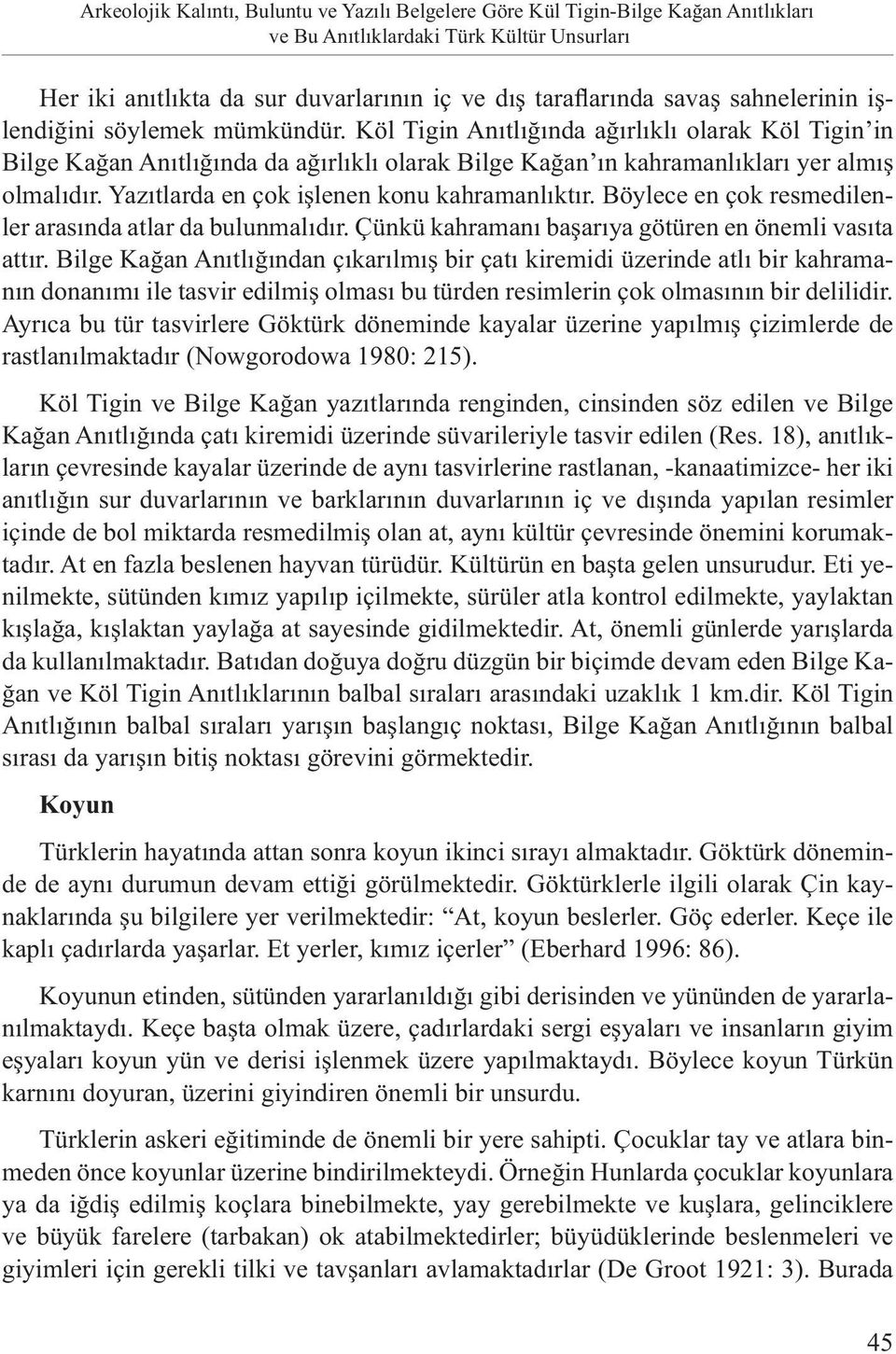 Böylece en çok resmedilenler arasında atlar da bulunmalıdır. Çünkü kahramanı başarıya götüren en önemli vasıta attır.