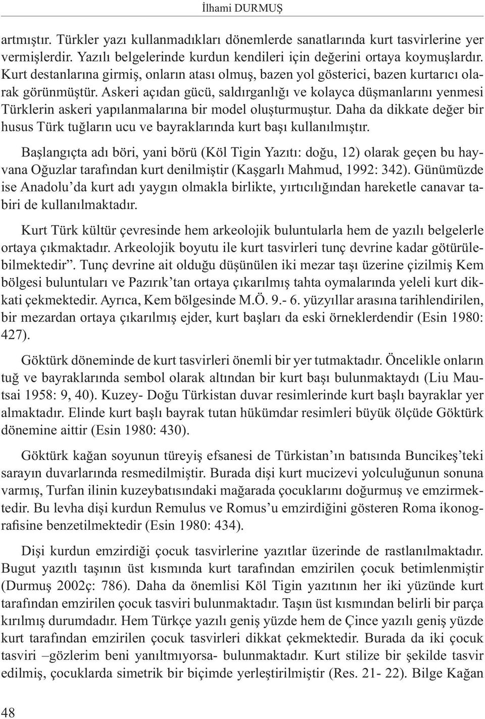 Askeri açıdan gücü, saldırganlığı ve kolayca düşmanlarını yenmesi Türklerin askeri yapılanmalarına bir model oluşturmuştur.