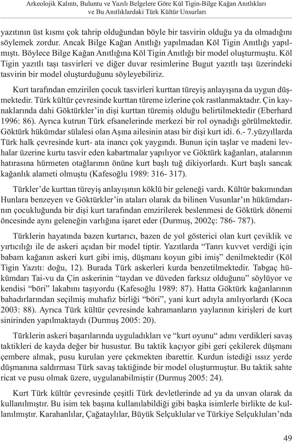 Köl Tigin yazıtlı taşı tasvirleri ve diğer duvar resimlerine Bugut yazıtlı taşı üzerindeki tasvirin bir model oluşturduğunu söyleyebiliriz.