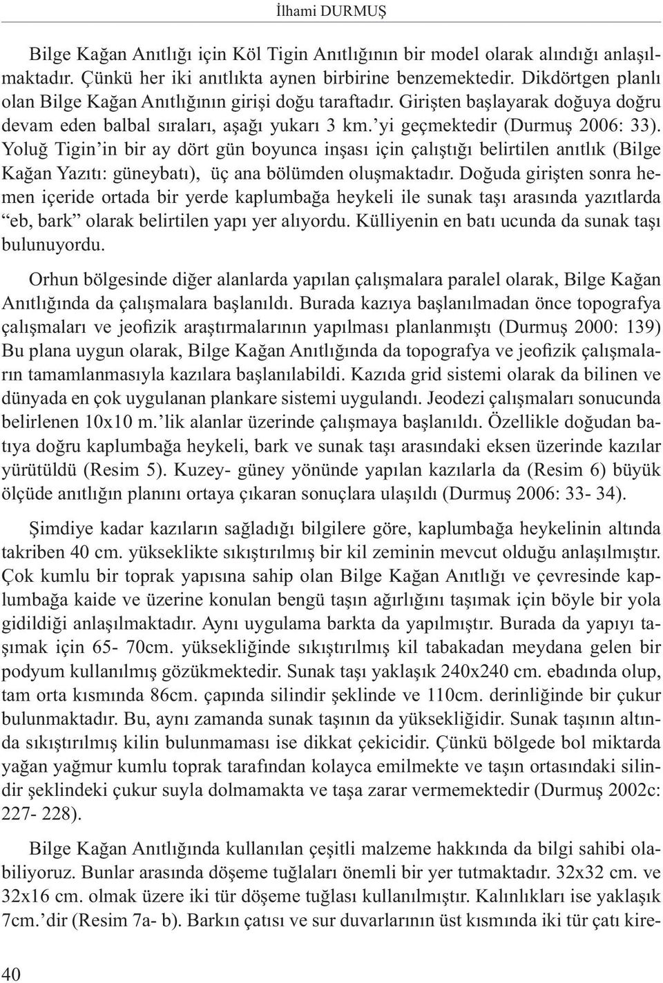 Yoluğ Tigin in bir ay dört gün boyunca inşası için çalıştığı belirtilen anıtlık (Bilge Kağan Yazıtı: güneybatı), üç ana bölümden oluşmaktadır.