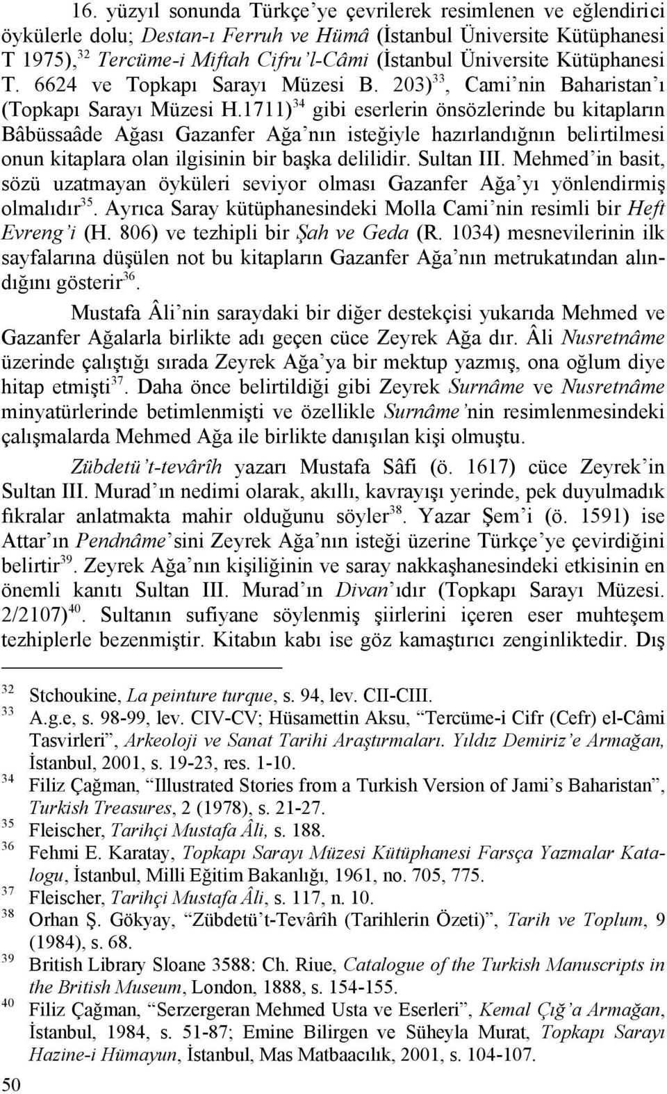 1711) 34 gibi eserlerin önsözlerinde bu kitapların Bâbüssaâde Ağası Gazanfer Ağa nın isteğiyle hazırlandığnın belirtilmesi onun kitaplara olan ilgisinin bir başka delilidir. Sultan III.