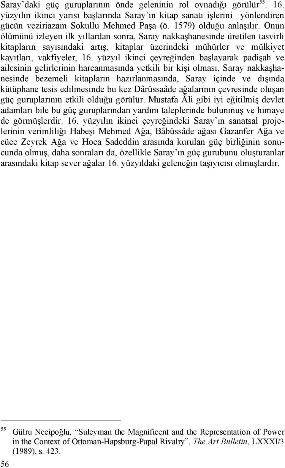 Onun ölümünü izleyen ilk yıllardan sonra, Saray nakkaşhanesinde üretilen tasvirli kitapların sayısındaki artış, kitaplar üzerindeki mühürler ve mülkiyet kayıtları, vakfiyeler, 16.