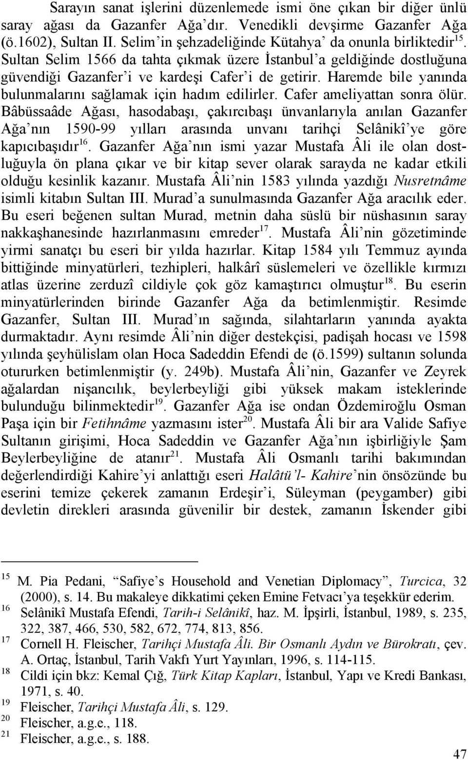 Haremde bile yanında bulunmalarını sağlamak için hadım edilirler. Cafer ameliyattan sonra ölür.