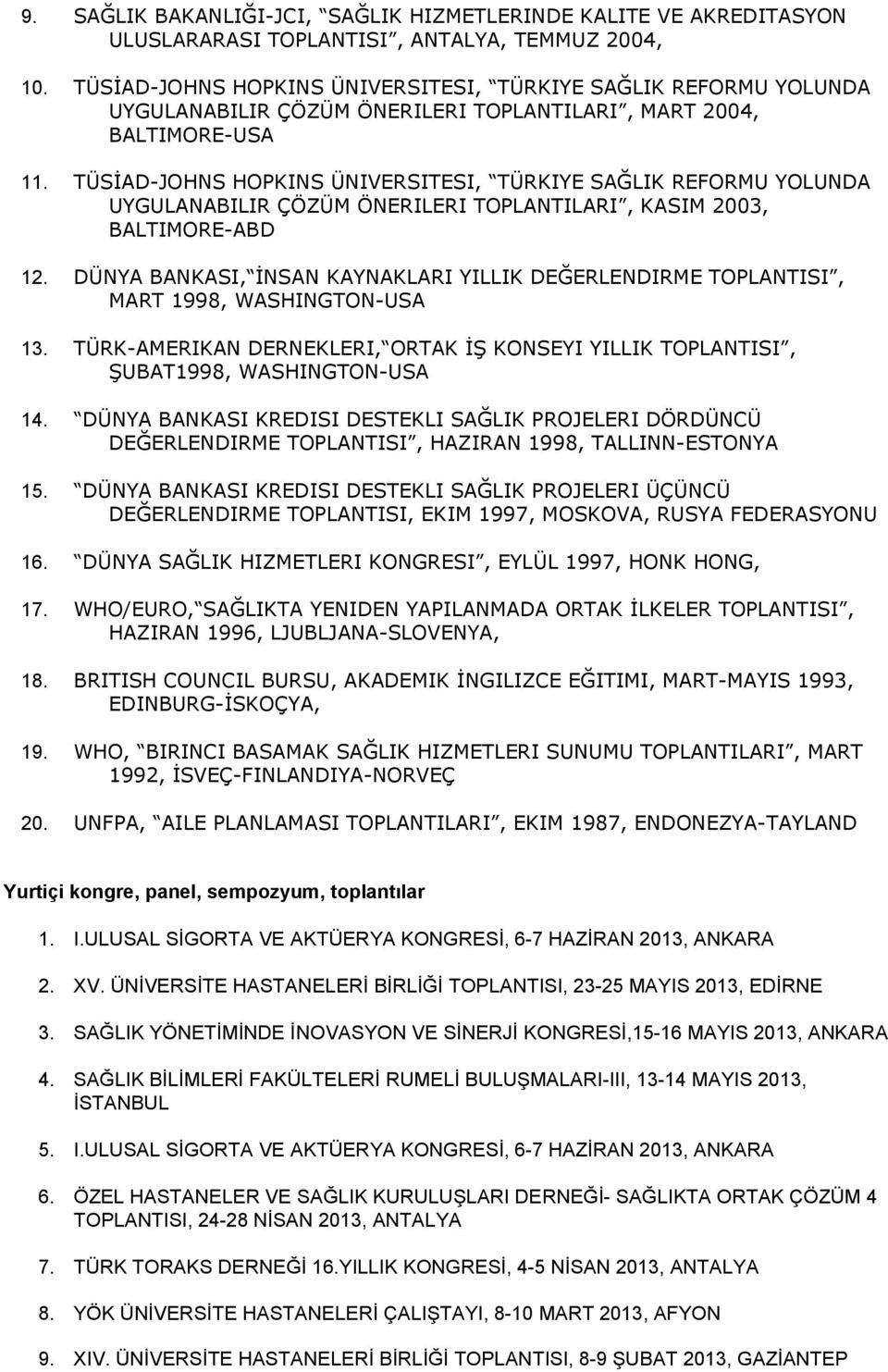 TÜSİAD-JOHNS HOPKINS ÜNIVERSITESI, TÜRKIYE SAĞLIK REFORMU YOLUNDA UYGULANABILIR ÇÖZÜM ÖNERILERI TOPLANTILARI, KASIM 2003, BALTIMORE-ABD 12.