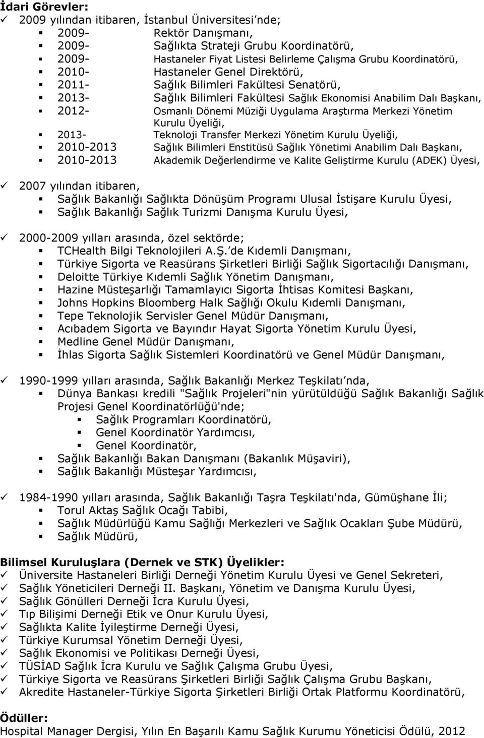 Uygulama Araştırma Merkezi Yönetim Kurulu Üyeliği, 2013- Teknoloji Transfer Merkezi Yönetim Kurulu Üyeliği, 2010-2013 Sağlık Bilimleri Enstitüsü Sağlık Yönetimi Anabilim Dalı Başkanı, 2010-2013