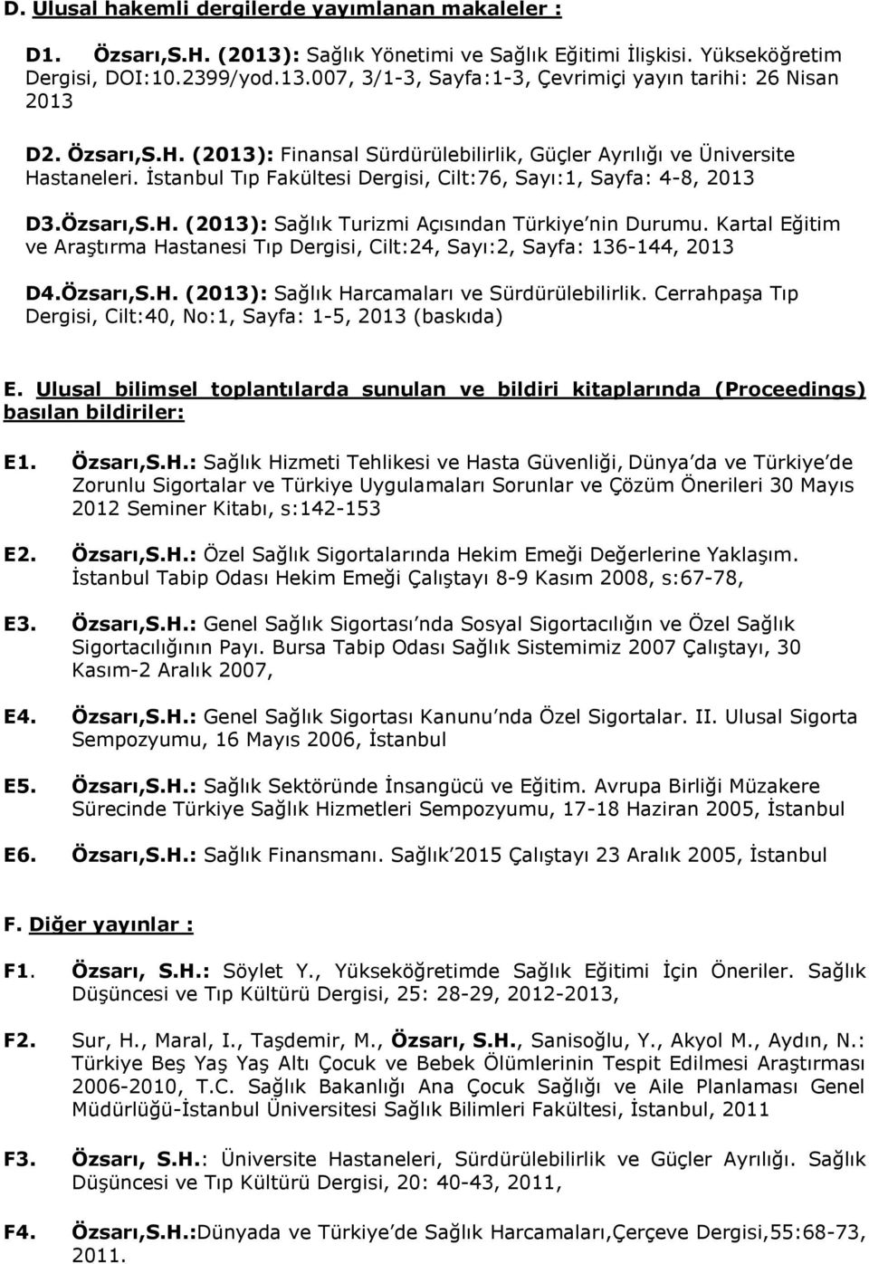 Kartal Eğitim ve Araştırma Hastanesi Tıp Dergisi, Cilt:24, Sayı:2, Sayfa: 136-144, 2013 D4.Özsarı,S.H. (2013): Sağlık Harcamaları ve Sürdürülebilirlik.