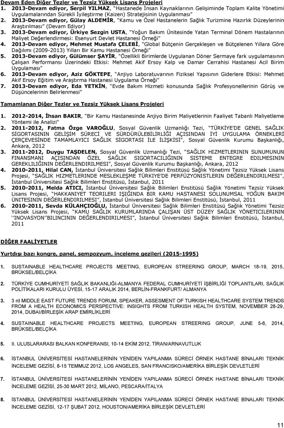 2013-Devam ediyor, Gülay ALDEMĠR, Kamu ve Özel Hastanelerin Sağlık Turizmine Hazırlık Düzeylerinin AraĢtırılması (Devam Ediyor) 3.